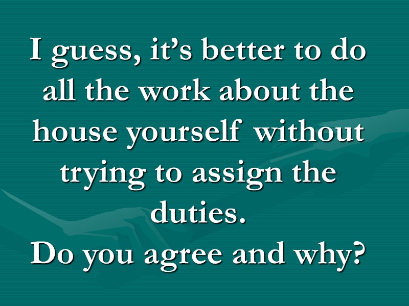 I guess, it’s better to do all the work about the house yourself without I guess, it’s better to do all the work about the house yourself without
